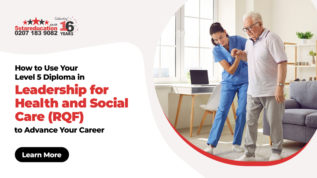 How to Use Your Level 5 Diploma in Leadership for Health and Social Care (RQF) to Advance Your Career